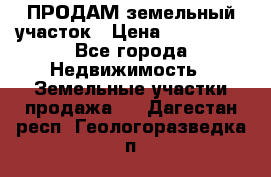 ПРОДАМ земельный участок › Цена ­ 300 000 - Все города Недвижимость » Земельные участки продажа   . Дагестан респ.,Геологоразведка п.